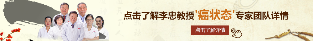 美女流水被艹www北京御方堂李忠教授“癌状态”专家团队详细信息